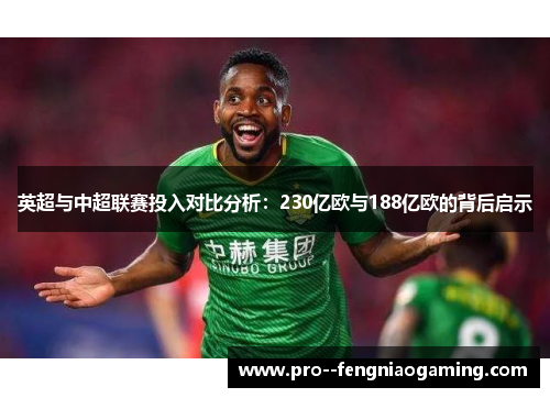 英超与中超联赛投入对比分析:230亿欧与188亿欧的背后启示 英超与中超联赛投入对比分析:230亿欧与188亿欧的背后启示