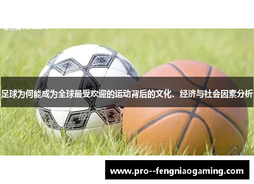 足球为何能成为全球最受欢迎的运动背后的文化、经济与社会因素分析