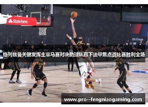 格列兹曼关键发挥主宰马赛对决助球队赢下法甲焦点战比赛胜利全场